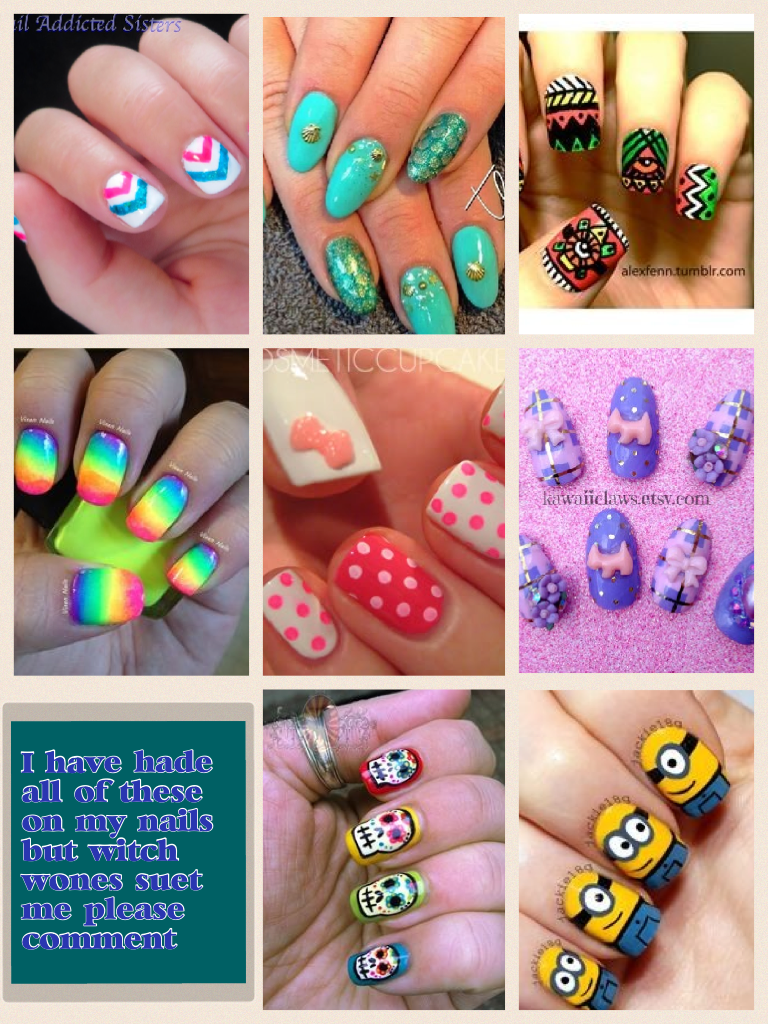 I have hade all of these on my nails but witch wones suet me please comment please