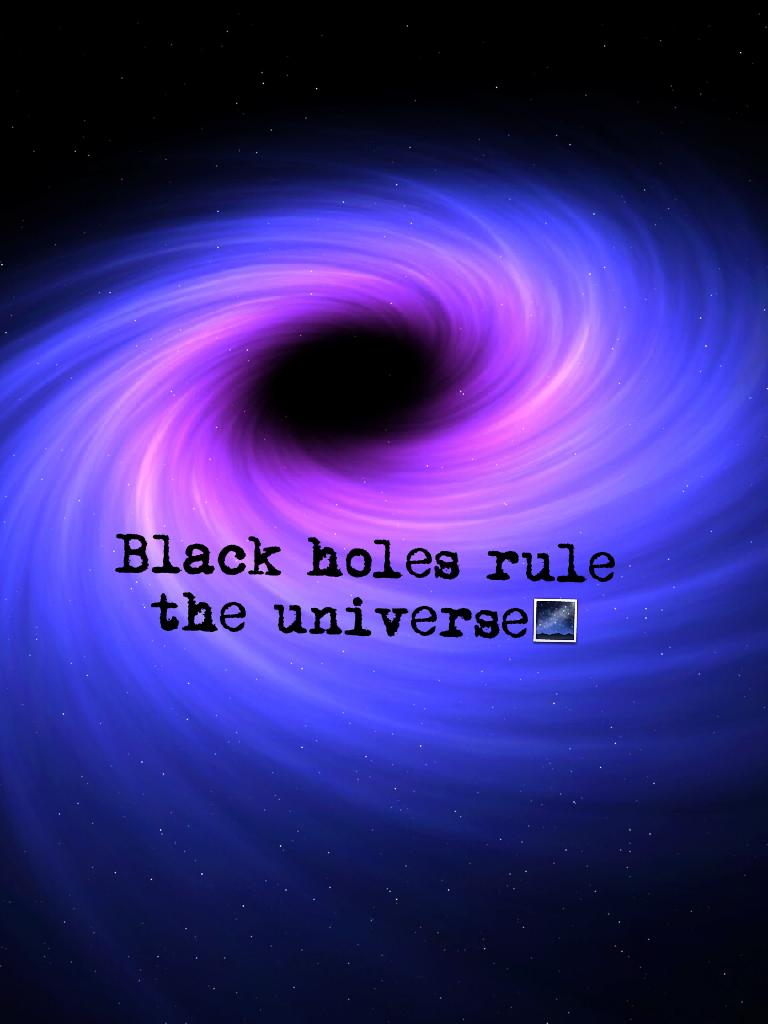 Black holes rule the universe🌌
