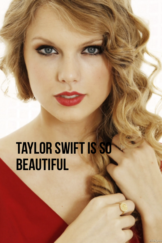 Taylor swift is so beautiful 