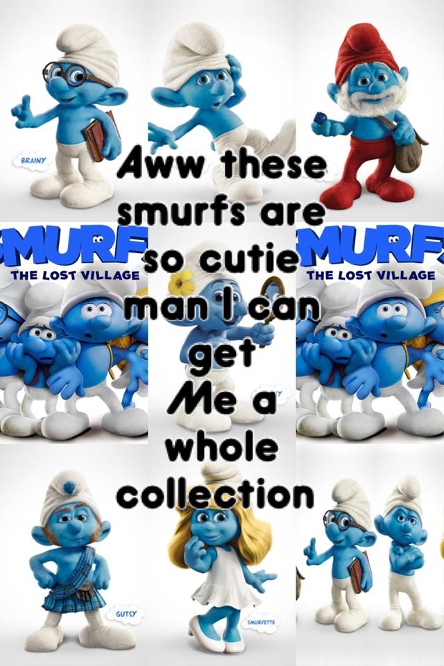 Aww these smurfs are so cutie man I can get
Me a  whole collection 