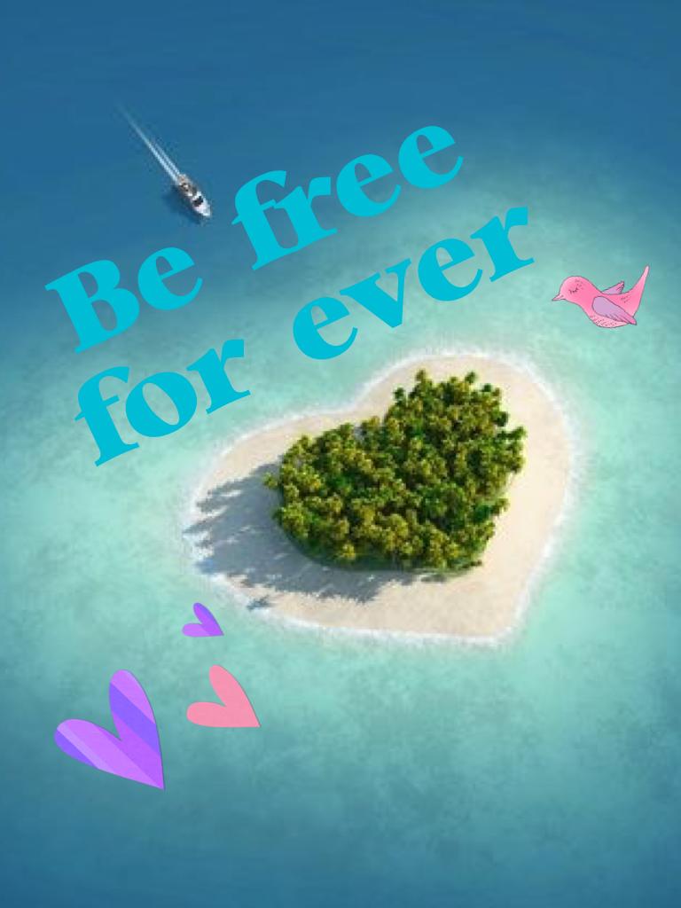 Be free for ever 