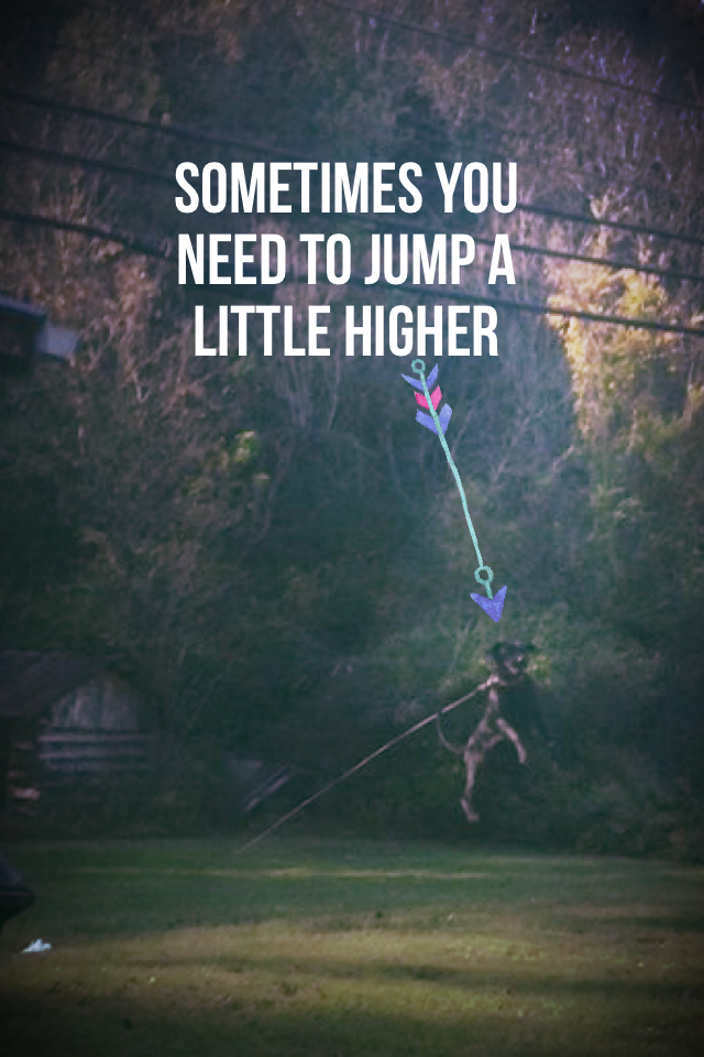 Sometimes you need to jump a little higher