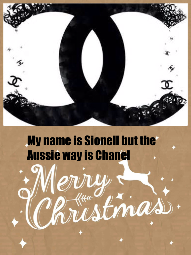 My name is Sionell but the Aussie way is Chanel and merry smash