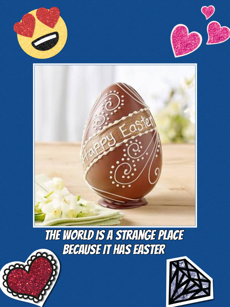 The world is a strange place because it has Easter 