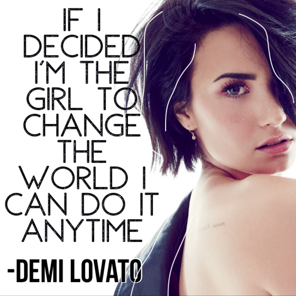 ~Click~
If I decided I'm the girl to change the world, I can do it anytime.
-Demi Lovato
❤️❤️❤️