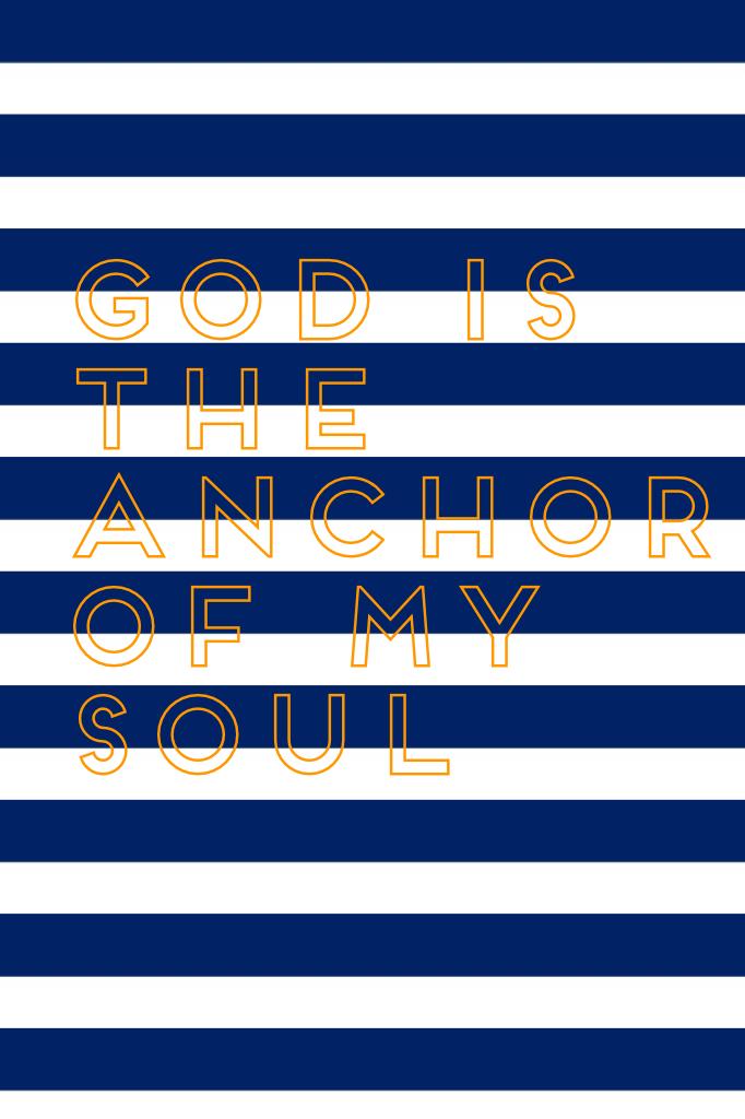 God is the anchor of my soul 