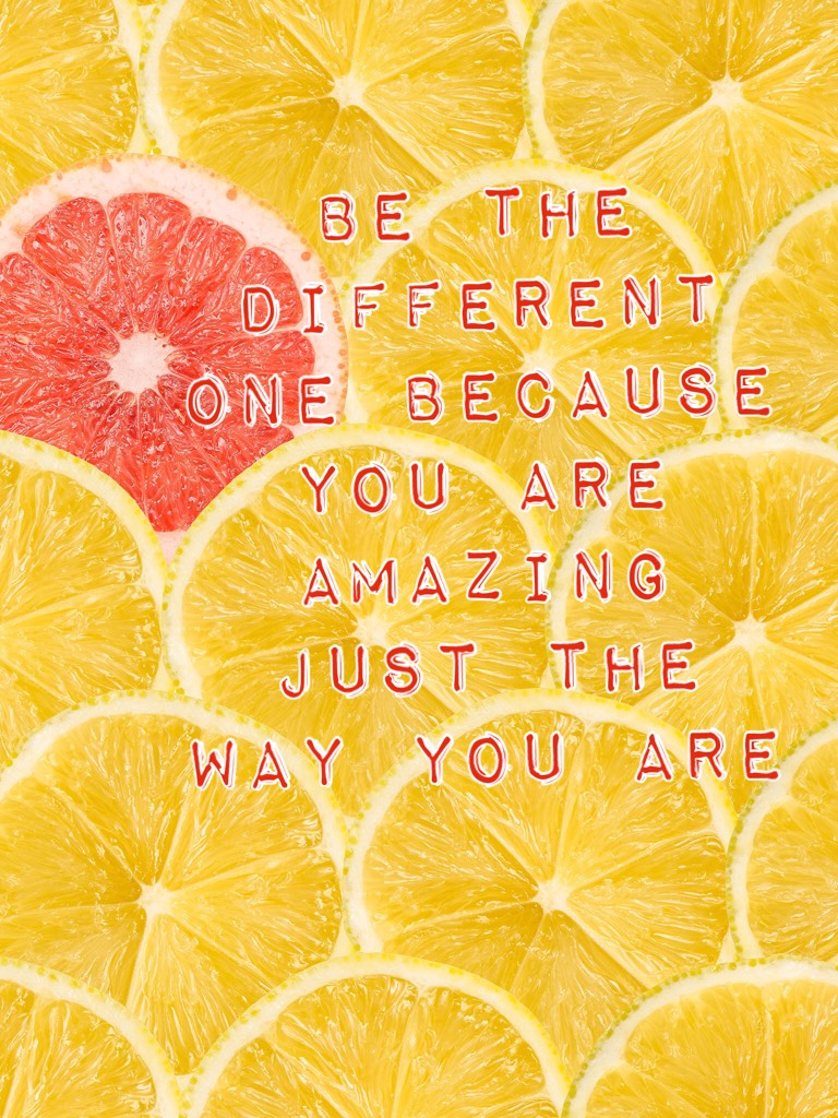 Be the different one because you are amazing just the way you are 