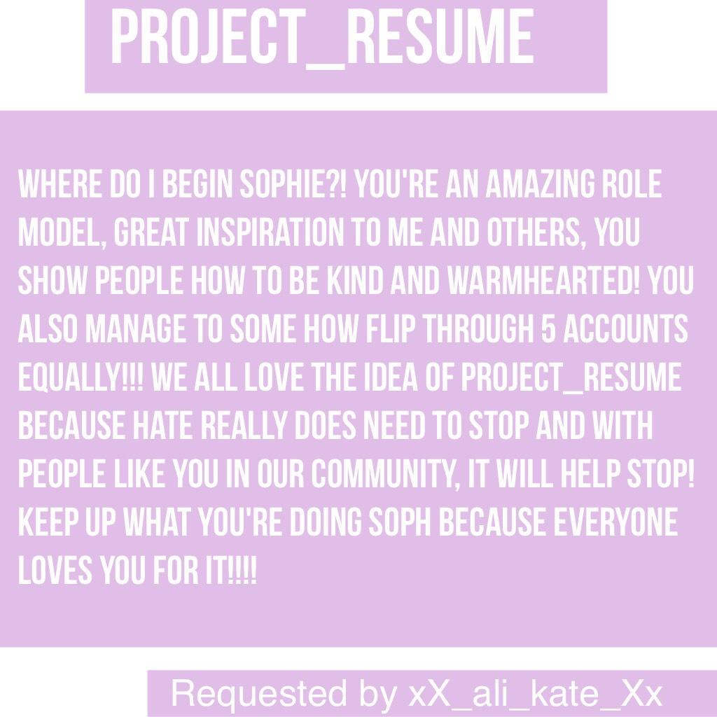PROJECT_RESUME!! You're such an amazing person Sophie!! Don't ever change!~Ali✨