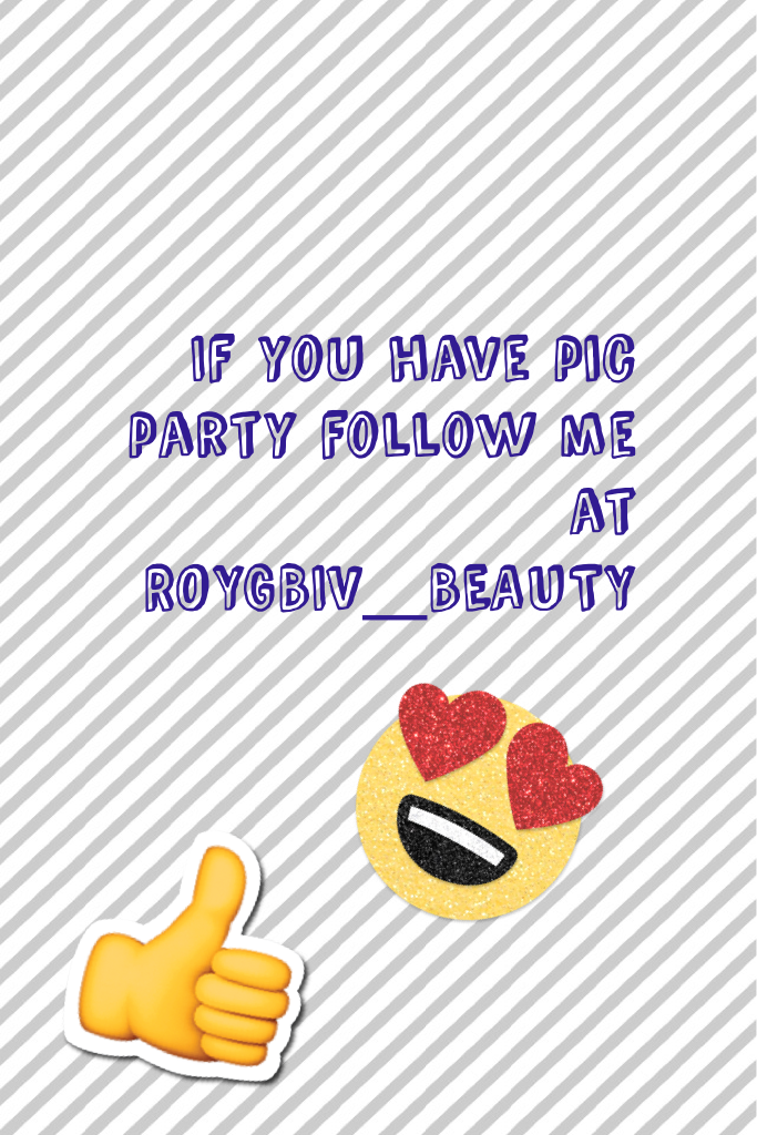 If you have pic party follow me at ROYGBIV_BEAUTY