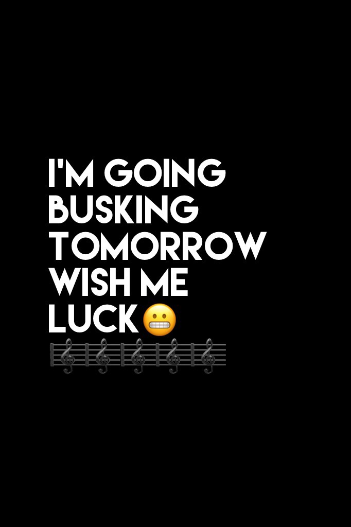 I’m going busking tomorrow wish me luck😬🎼🎼🎼🎼🎼