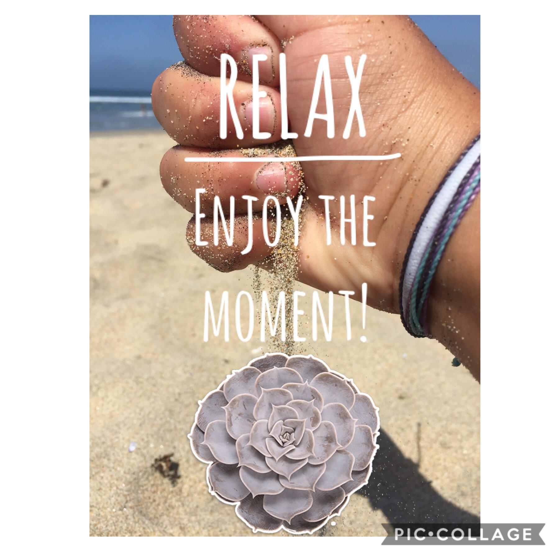 Relax. Enjoy the moment!