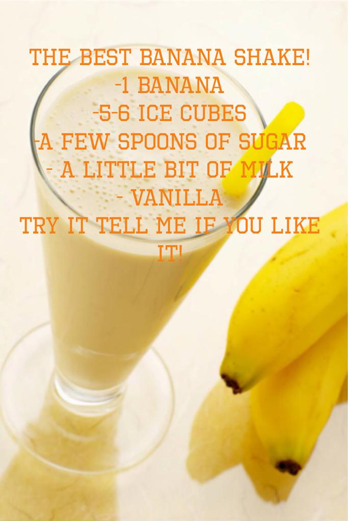 The best banana shake!
-1 banana
-5-6 ice cubes
-A few spoons of sugar
- A little bit of milk
- Vanilla
Try it tell me if you like it!