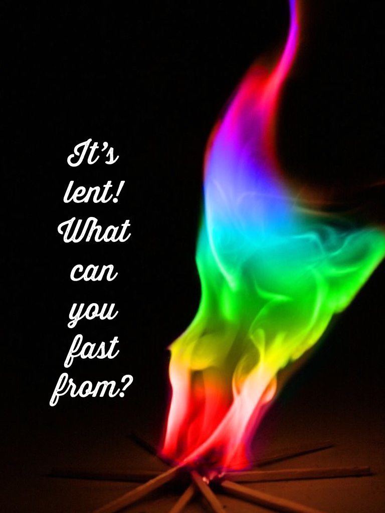 It’s lent!
What can you fast from?