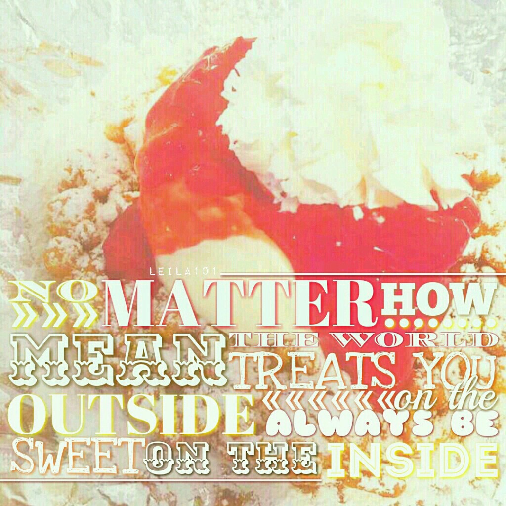 My quote! Haven't done one of these in like forever! Rate 1-10? *click* 
Photo from, The Gormet Funnel Cake Express! Be sure to stop by! And tell her, (Lisa - funnel cake master lol) that Leila has sent you! Lol Tags: PicCollage typography sweet  icecream