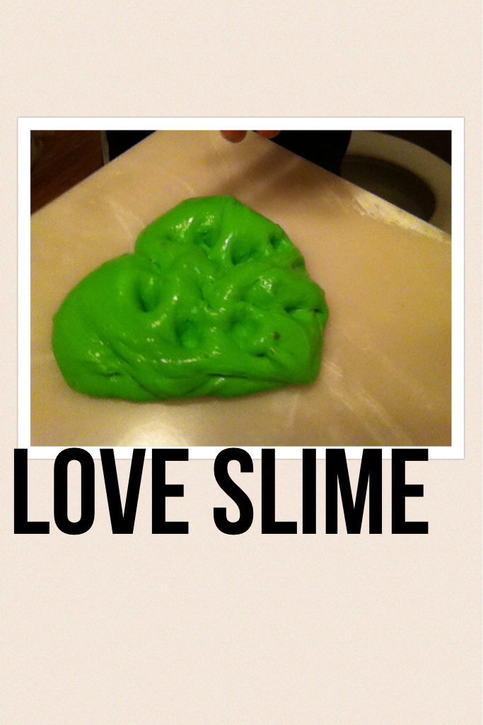 I love slime 