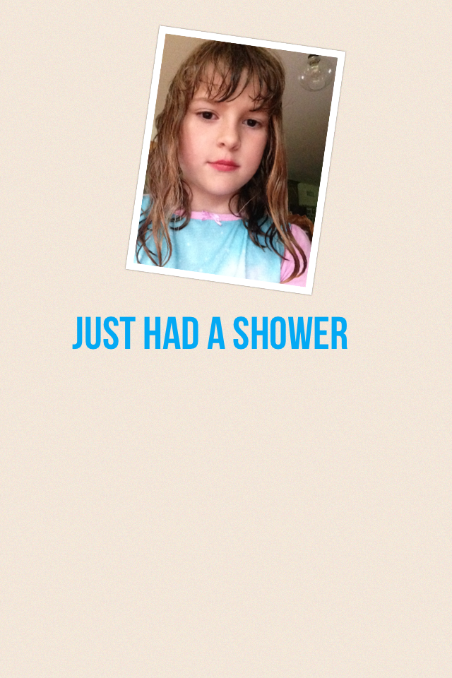 Just had a shower