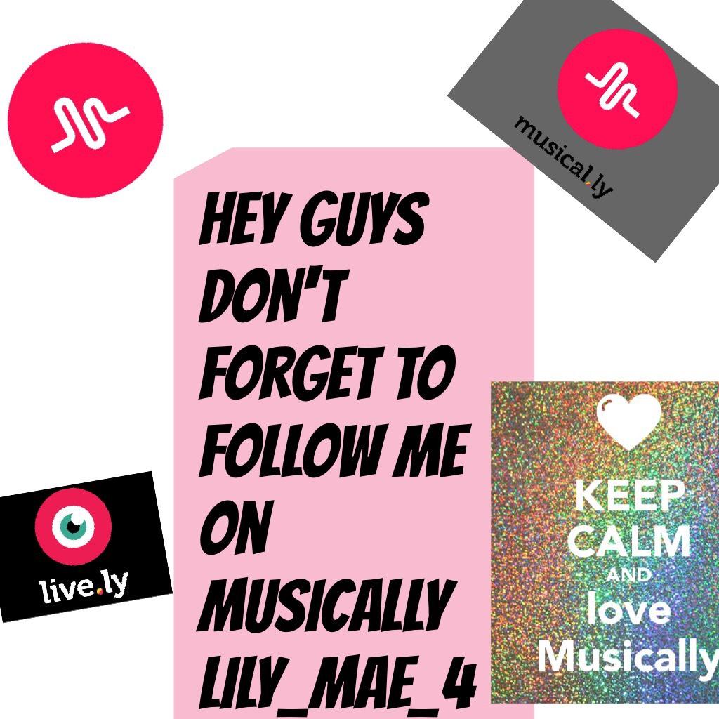 Hey guys don't forget to follow me on musically 
lily_mae_4