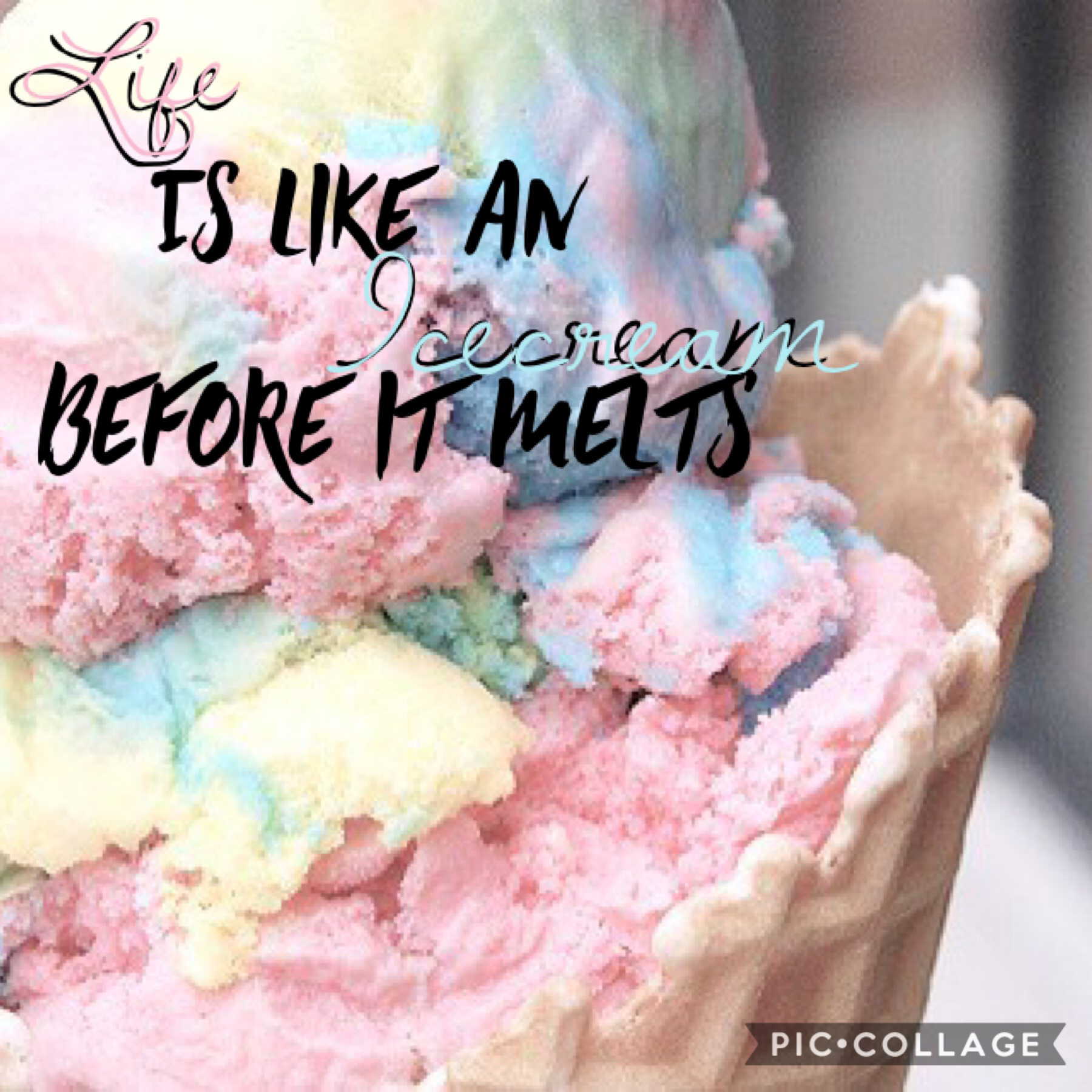 Life is like an icecream before it melts.