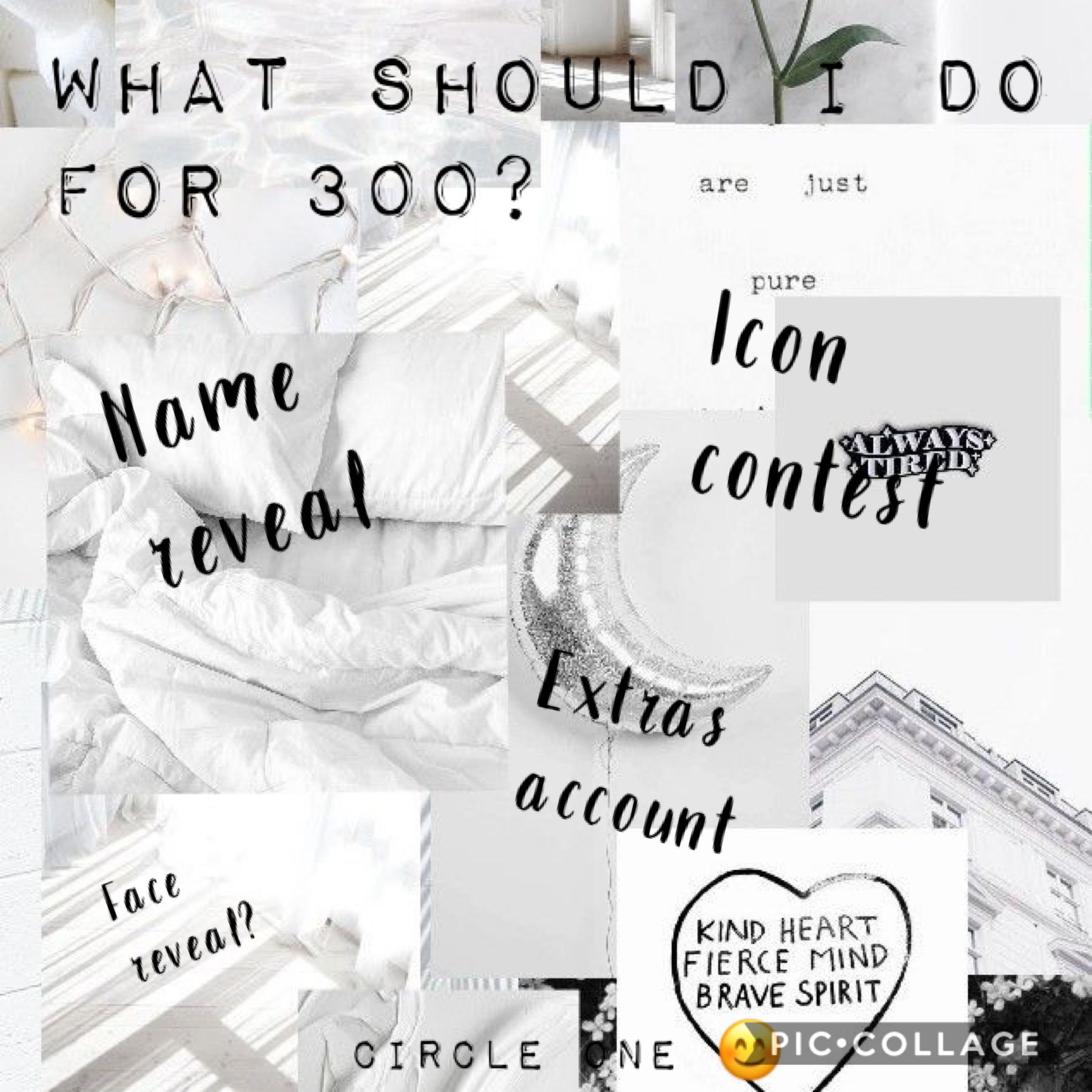 ♾Tap♾

Help me decide what to do for 300! Also comment what you guys should be called!
