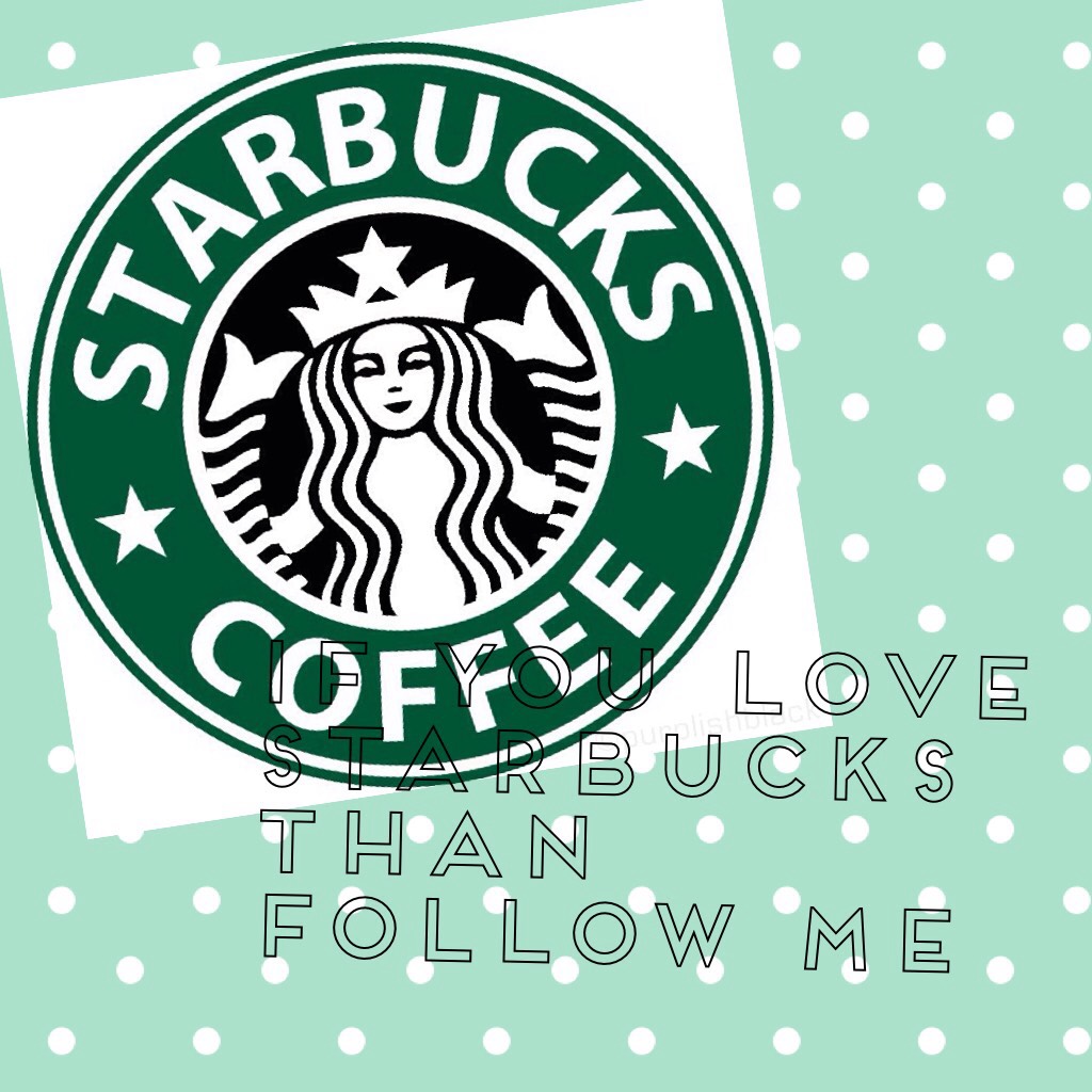 If you love Starbucks than follow me