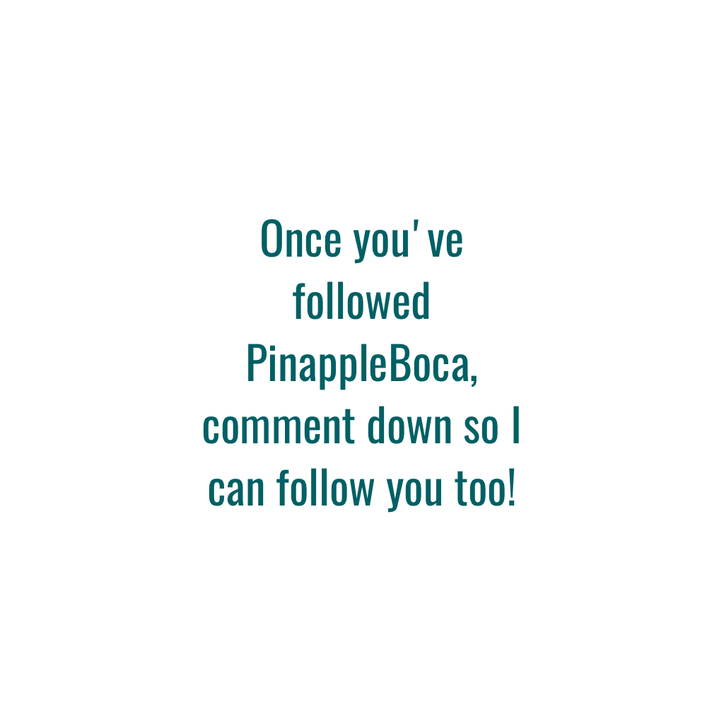 Once you've followed PinappleBoca, comment down so I can follow you too!