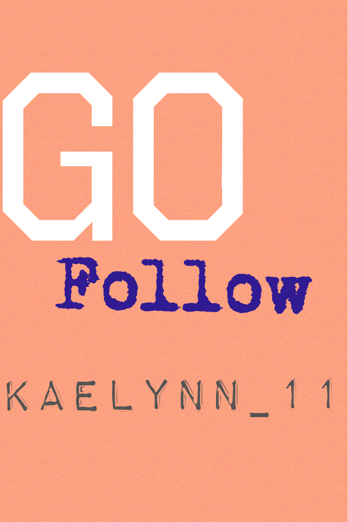 go follow Kaelynn_11 she is the best!!