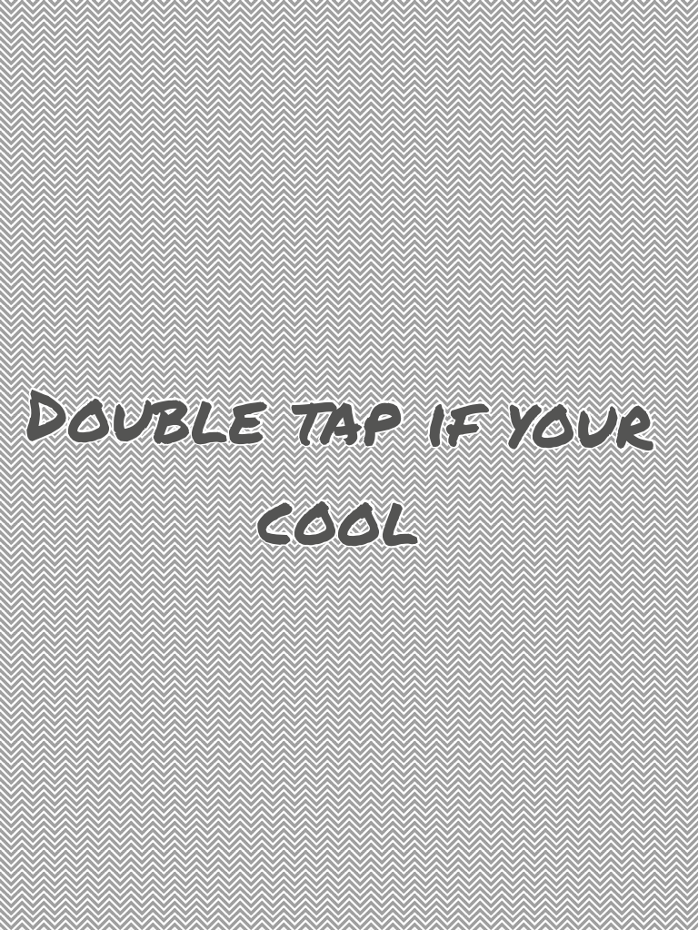 Double tap if your cool