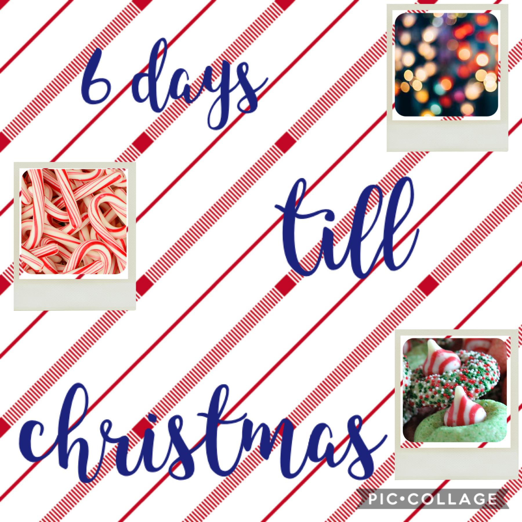 6 days till christmas i am so excited!!!