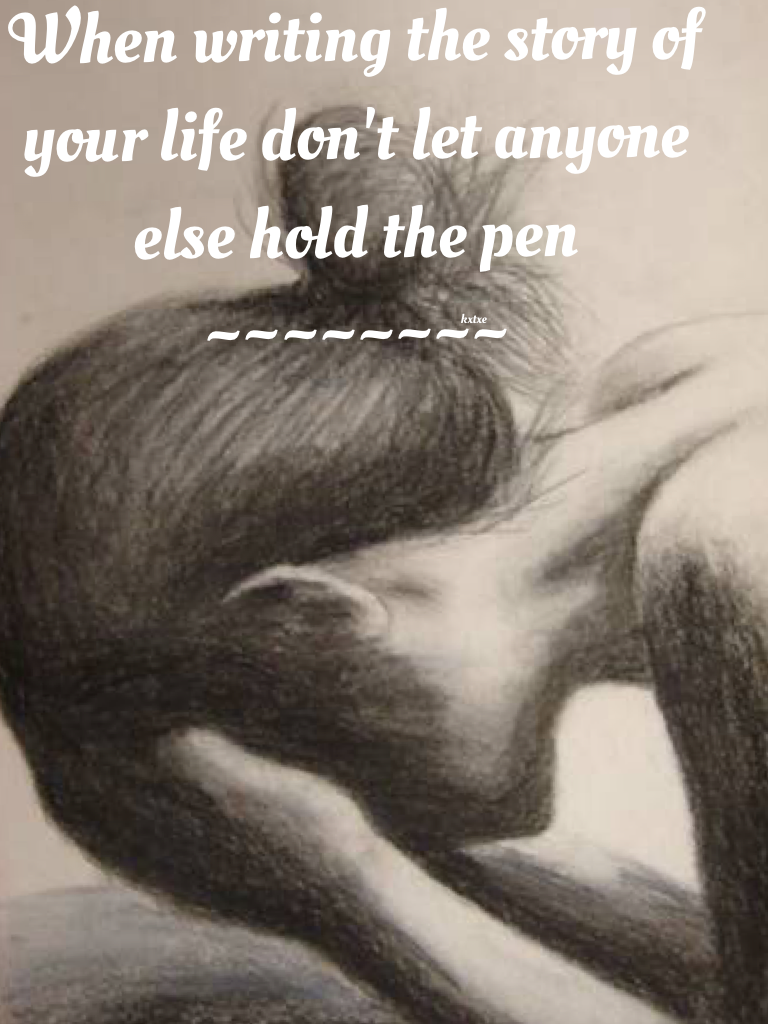 When writing the story of your life don't let anyone else hold the pen
