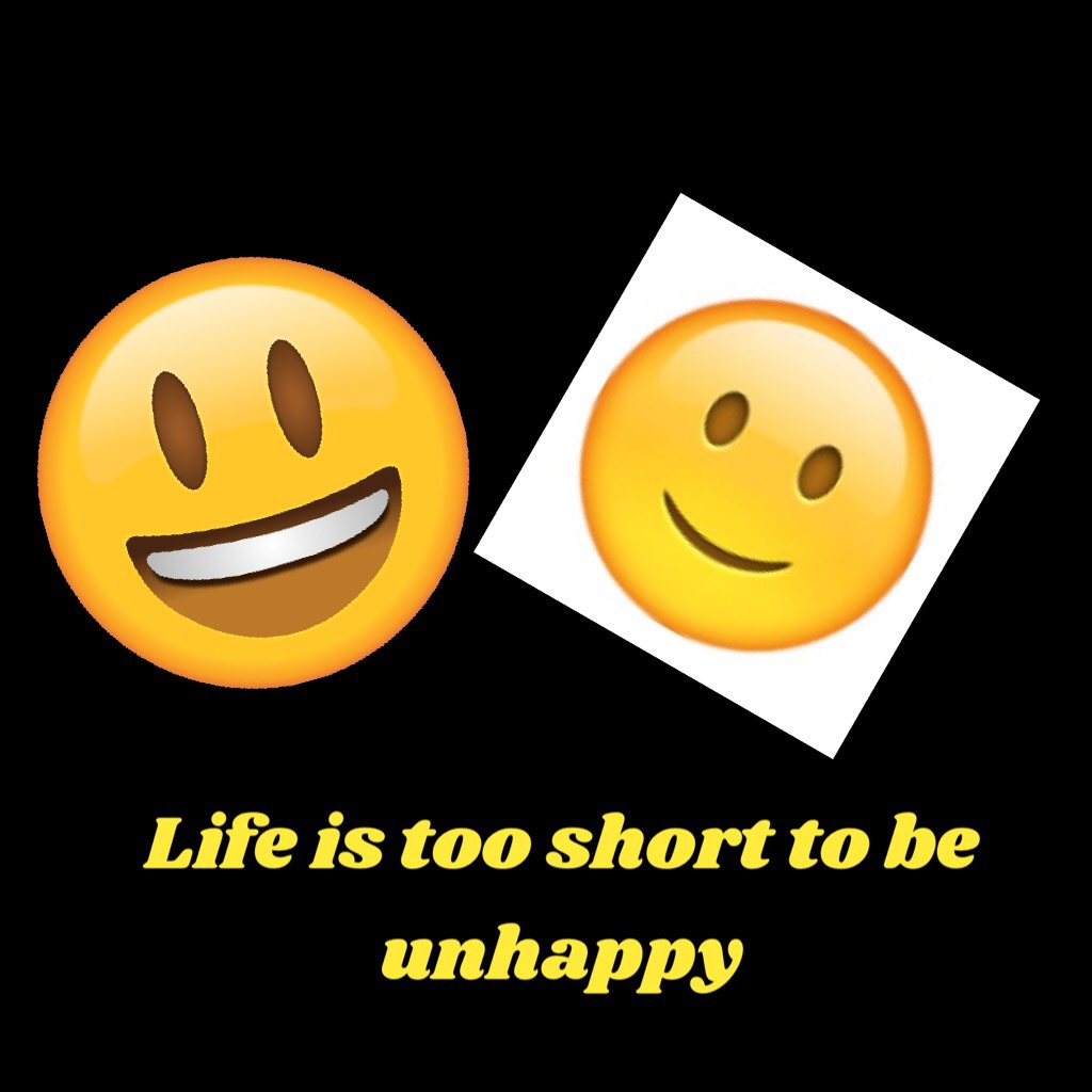 Life is too short to be unhappy 