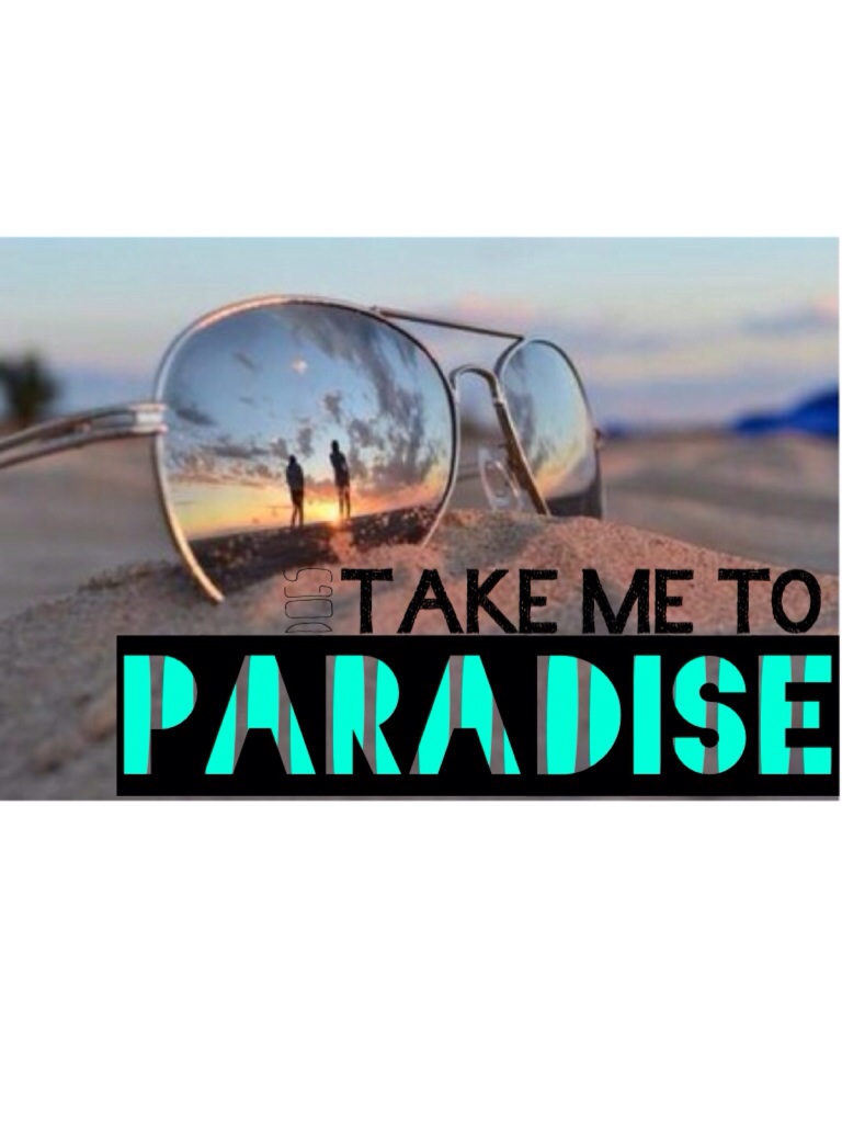 
Take me to paradise