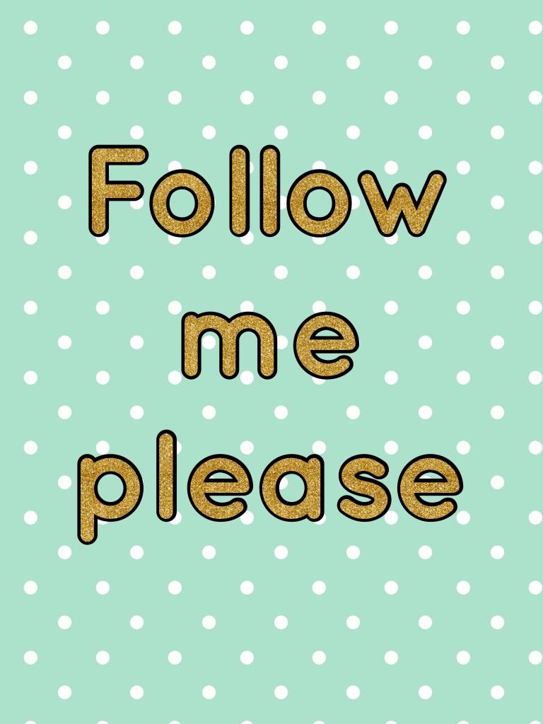 Follow me please 