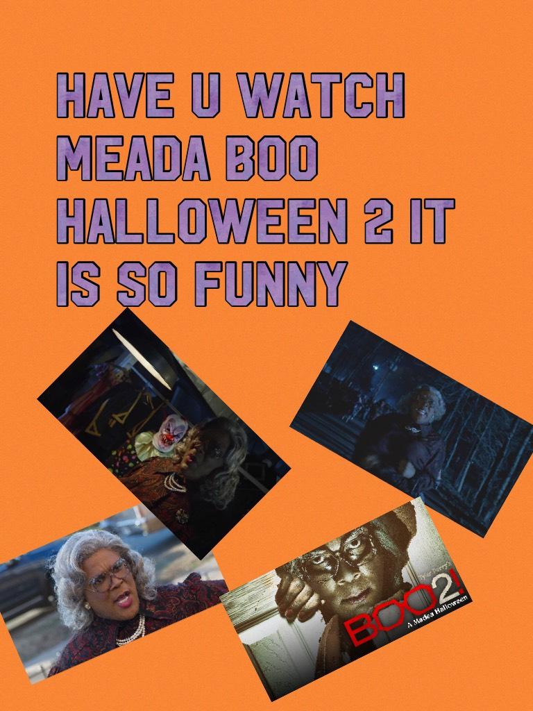 Have u watch meada boo Halloween 2 it is so funny 