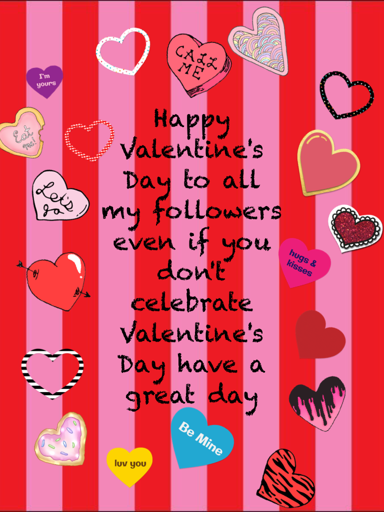 Happy Valentine's Day to all my followers even if you don't celebrate Valentine's Day have a great day