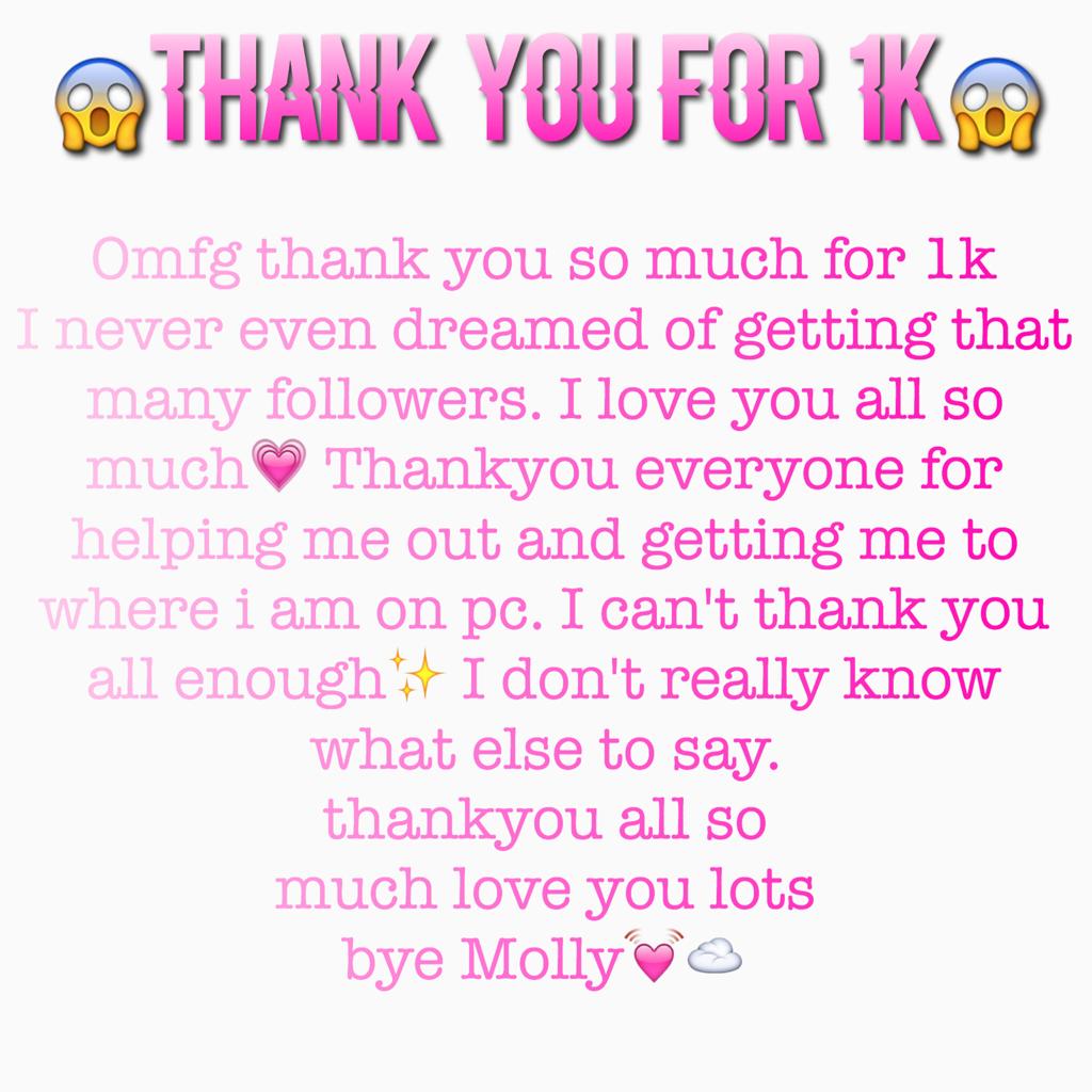 Thankyou so much for 1k I'm so grateful for it💗I never thought I would get this far on pc, I never thought I would meet so many new friends on here✨Love you all lots 
Molly💓
 