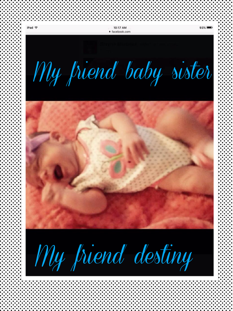 My friend baby sister and her name is Destiny
