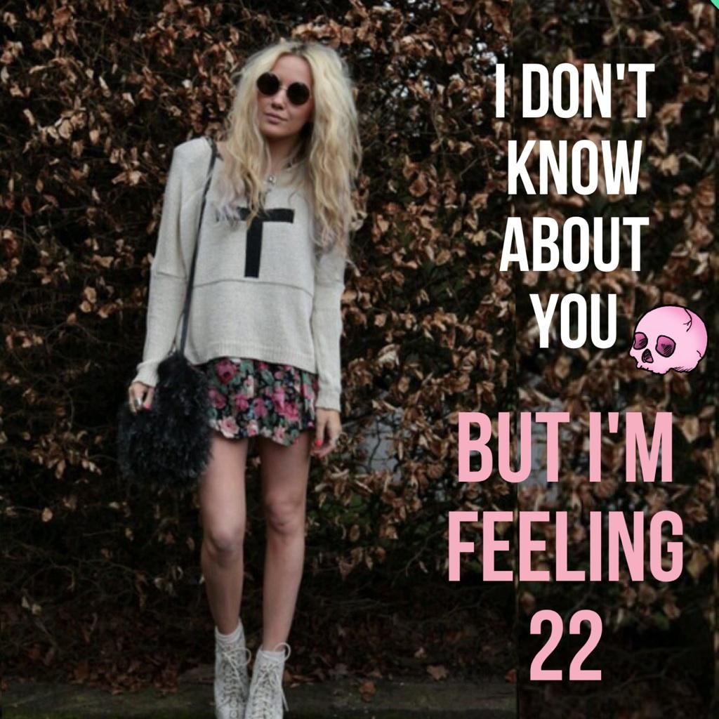 But I'm feeling 22