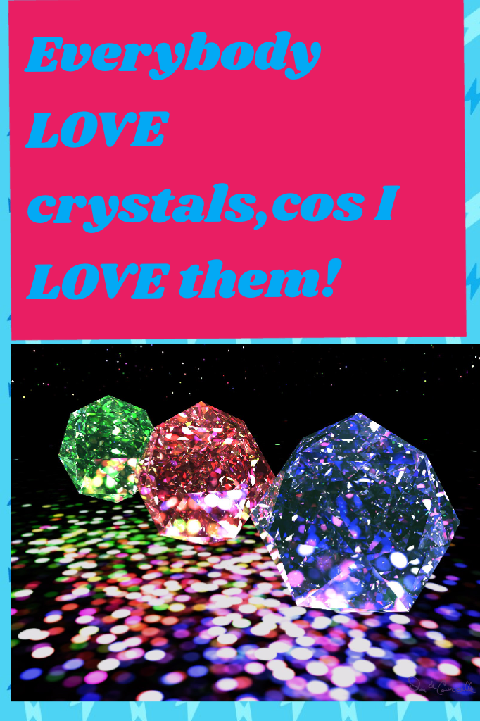 Everybody LOVE crystals,cos I LOVE them!