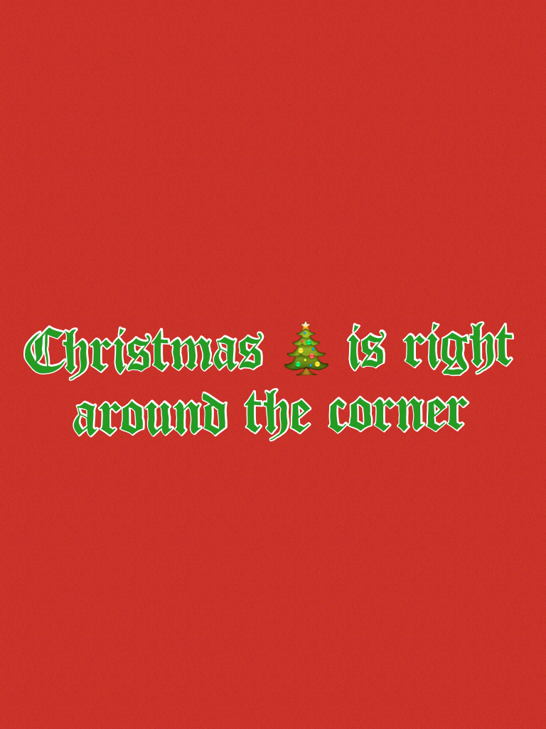 Christmas 🎄 is right around the corner 