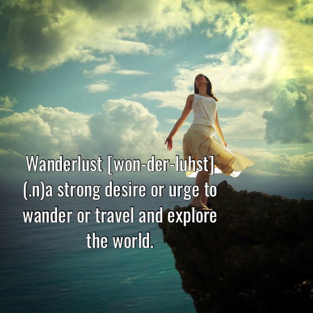 Wanderlust [won-der-luhst]
(.n)a strong desire or urge to wander or travel and explore the world.