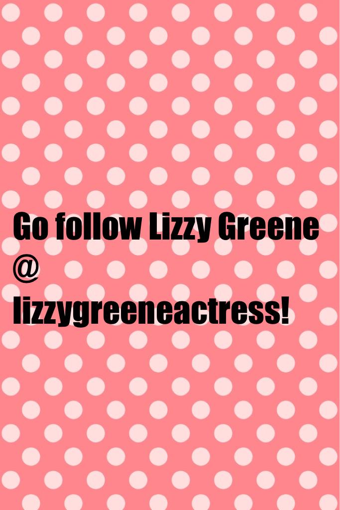 Go follow Lizzy Greene @ lizzygreeneactress!