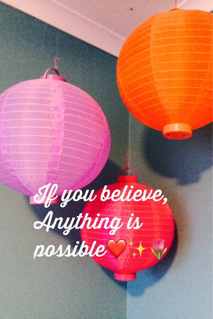 If you believe,
Anything is possible😉😉