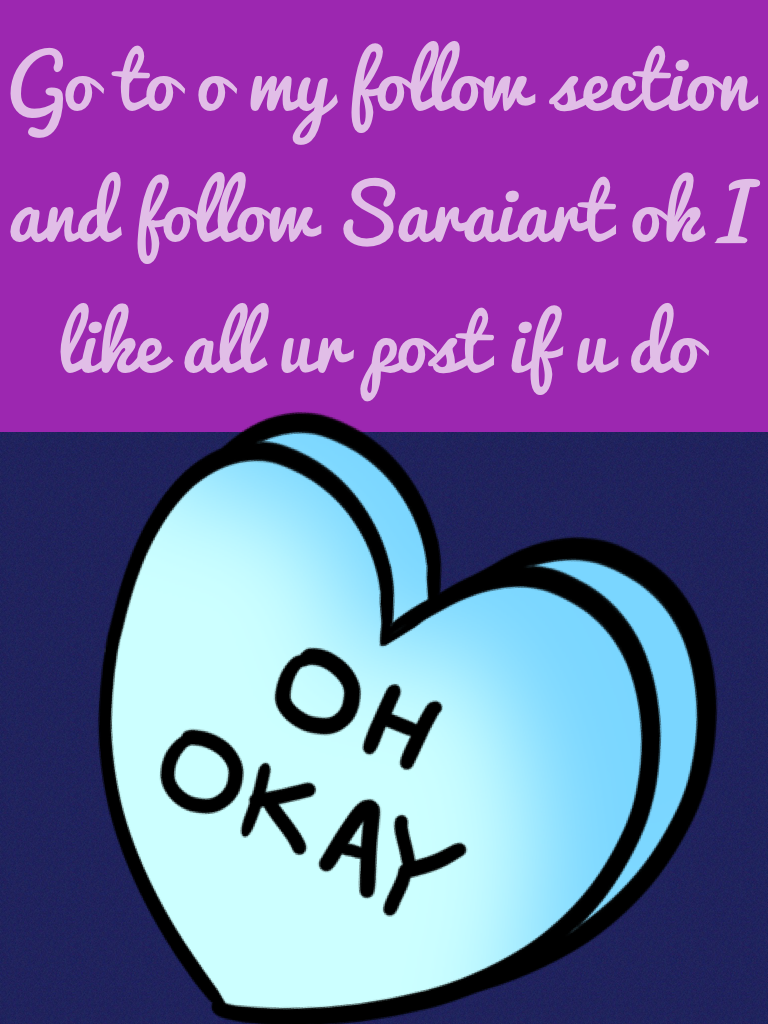 Go to o my follow section and follow Saraiart ok I like all ur post if u do plz