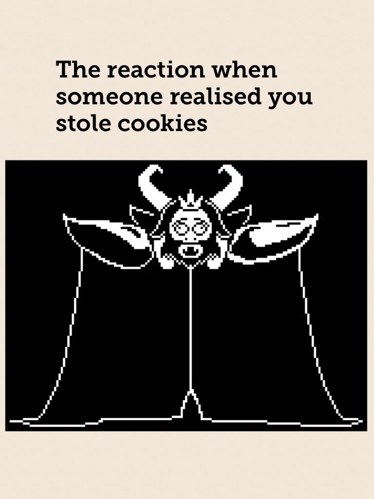 The reaction when someone realised you stole cookies