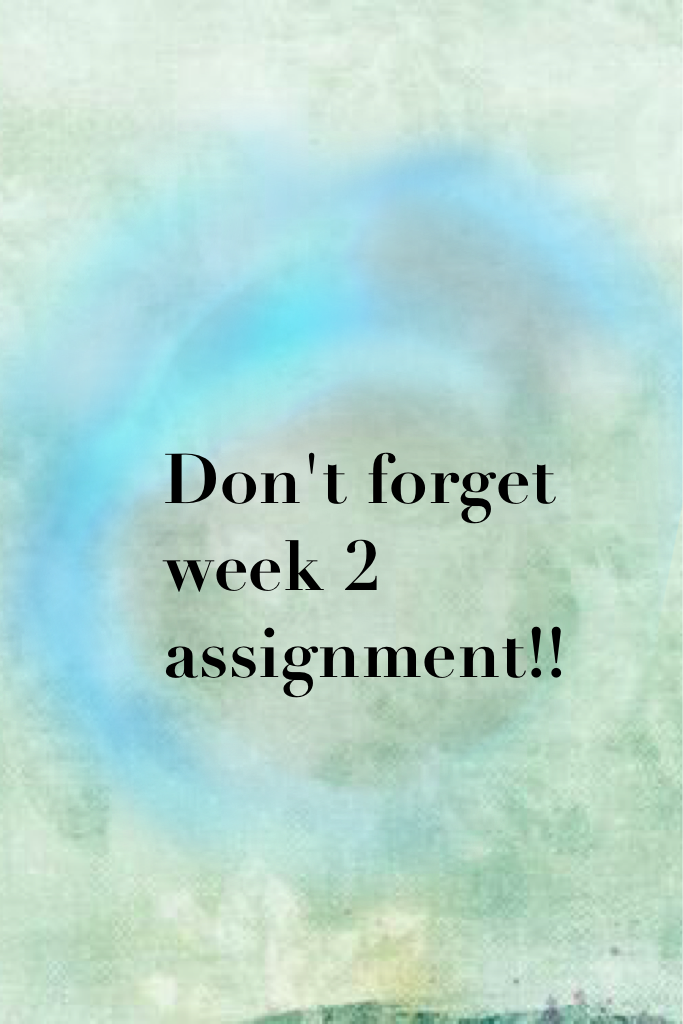 Don't forget week 2 assignment!!