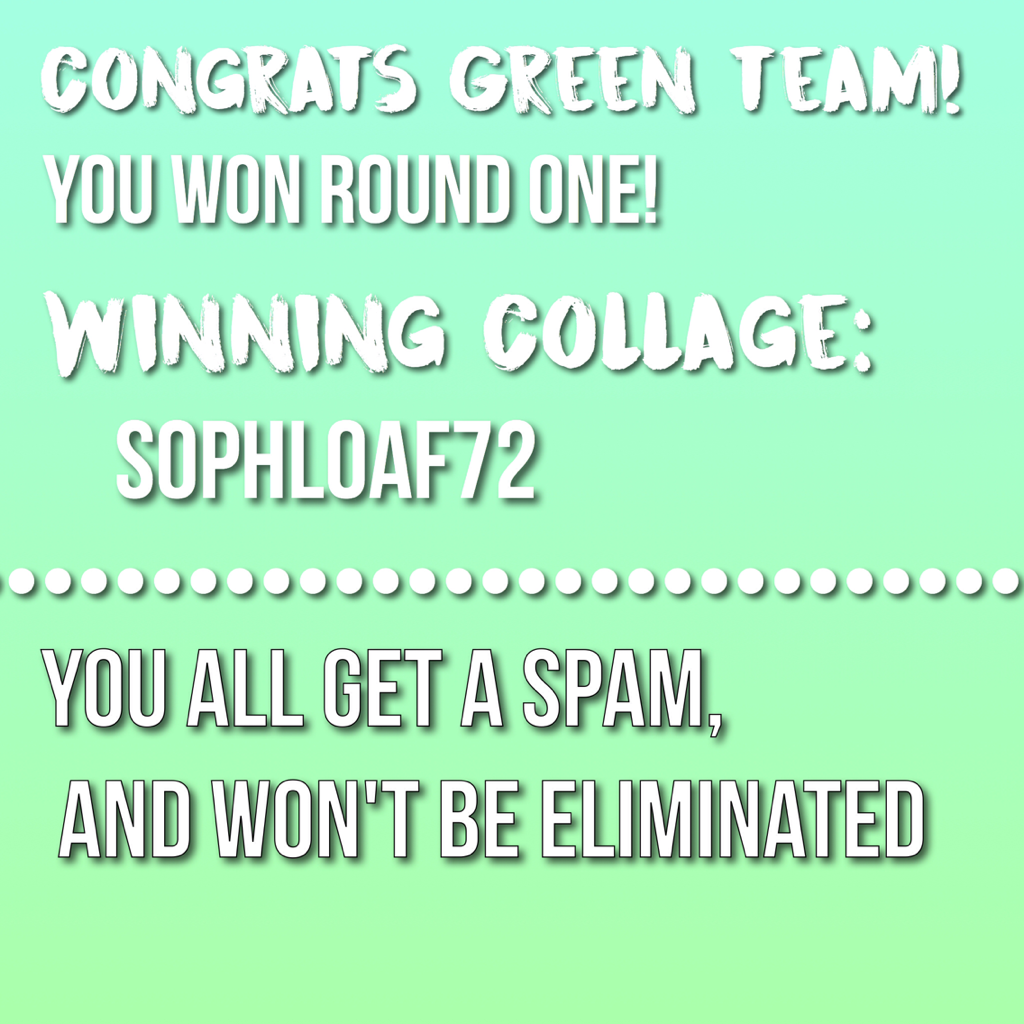 TAP
Congrats! Everyone who entered made it through this round! There were so many people who didn't enter. People who win this round have an immunity next round, unless they don't enter.