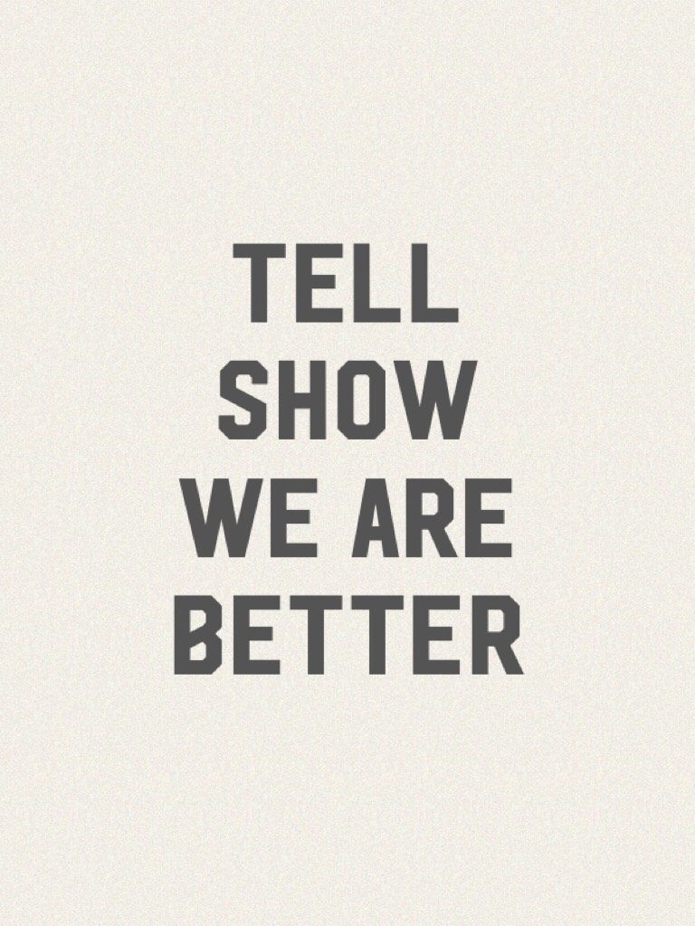 Tell show we are better 