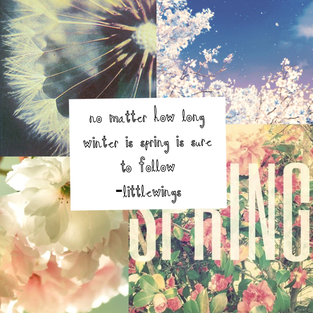 no matter how long winter is spring is sure to follow
-littlewings 