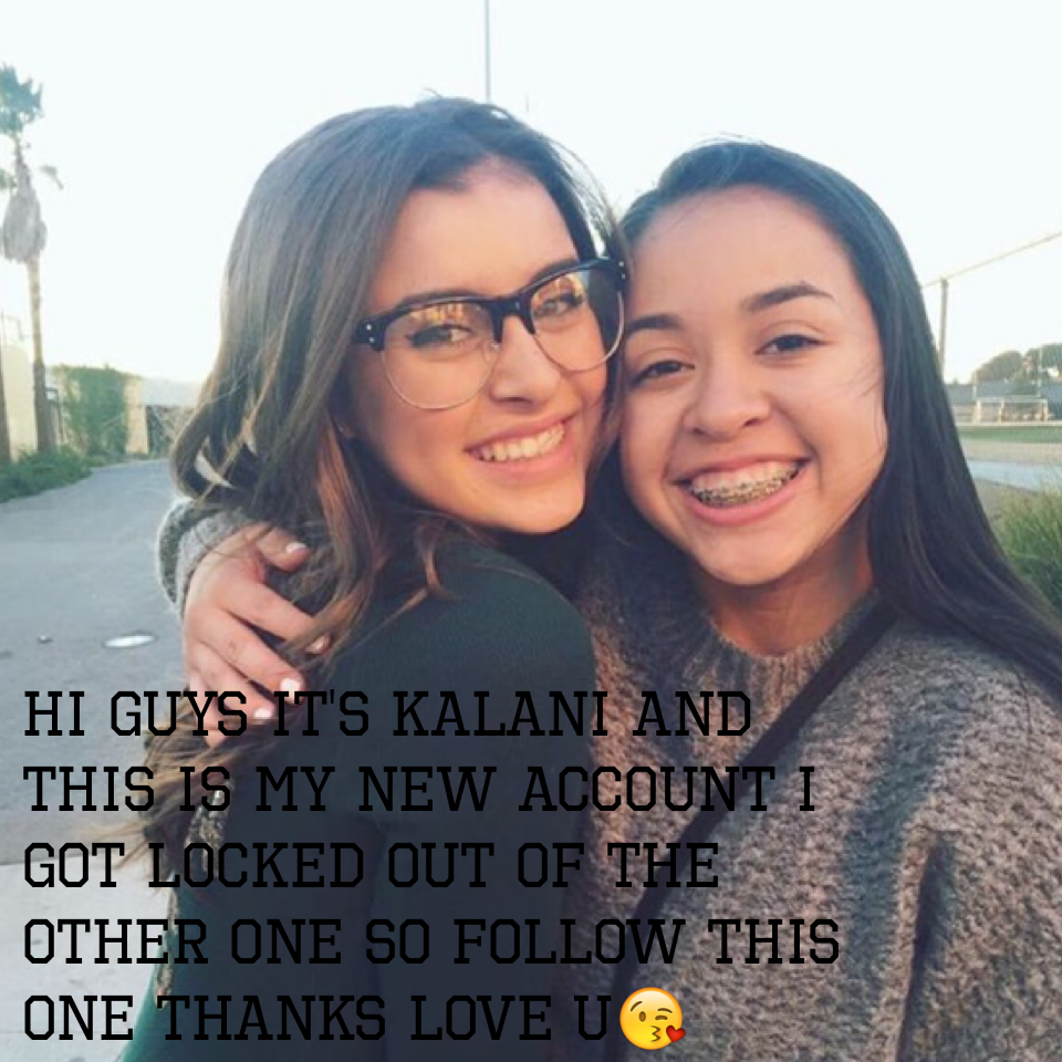 Hi guys it's Kalani and this is my account I got locked out of the other one so follow this on thanks love u😘