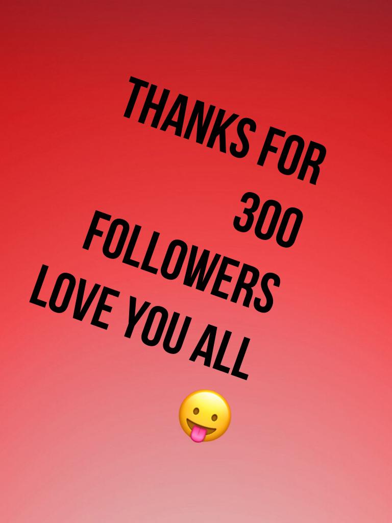 Thanks for 300 followers love you all 😛